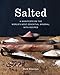Salted: A Manifesto on the World's Most Essential Mineral, with Recipes [A Cookbook]