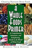 A Whole Foods Primer: A Comprehensive, Instructive, and Enlightening Guide to the World of Whole Foods by Beatrice Trum Hunter