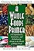 A Whole Foods Primer: A Comprehensive, Instructive, and Enlightening Guide to the World of Whole Foods by Beatrice Trum Hunter