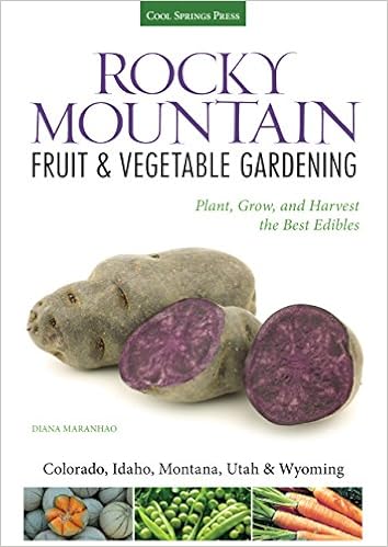 Rocky Mountain Fruit & Vegetable Gardening: Plant, Grow, and Harvest the Best Edibles - Colorado, Idaho, Montana, Utah & Wyoming (Fruit & Vegetable Gardening Guides), by Diana Maranhao Rocky Mountain Fruit & Vegetable Gardening: Plant, Grow, and Harvest the Best Edibles - Colorado, Idaho, Montana, Utah & Wyoming (Fruit & Vegetable Gardening Guides), by Diana Maranhao