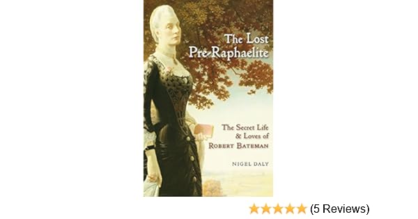 The Lost Pre Raphaelite The Secret Life And Loves Of Robert - 