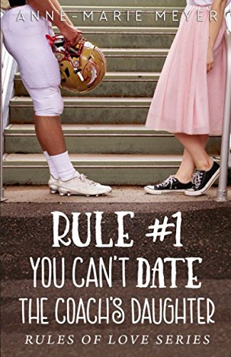 Rule #1: You Can't Date the Coach's Daughter (The Rules of Love)