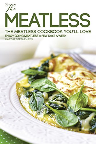 The Meatless Cookbook You'll Love: Enjoy Going Meatless A Few Days A Week