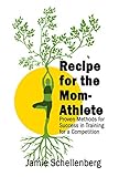 Recipe for the Mom-Athlete: Proven Methods for Success in Training for a Competition by Jamie Schellenberg