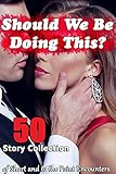Should We Be Doing This? (50 Story Collection of Short and to the Point Encounters)