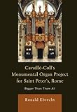 Cavaille-Coll's Monumental Organ Project for Saint Peter's, Rome: Bigger Than Them All by Ronald Ebrecht