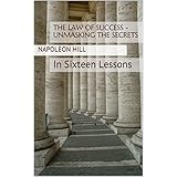 The Law of Success - Unmasking the Secrets: In Sixteen Lessons