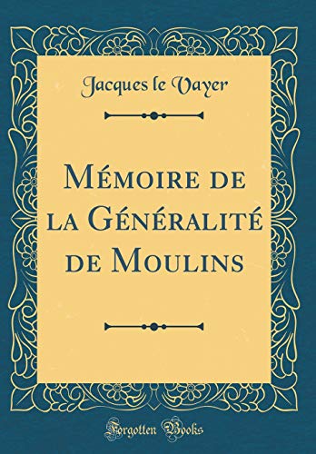 Mémoire de la Généralité de Moulins (Classic Reprint) (French Edition) by Jacques le Vayer