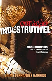 Livro Coração indestrutível: Algumas Pessoas Vivem, Outras Se Conformam Em Sobreviver