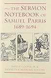 The Sermon Notebook of Samuel Parris, 1689-1694 (PUBLICATIONS OF THE COLONIAL SOCIETY OF MASSACHUSET by