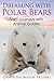 Dreaming with Polar Bears: Spirit Journeys with Animal Guides by Dawn Baumann Brunke
