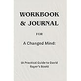 Workbook & Journal For A Changed Mind: A Practical Guide to David Bayer’s Book