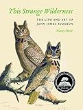 This Strange Wilderness: The Life and Art of John James Audubon