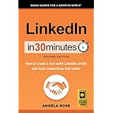 LinkedIn In 30 Minutes (2nd Edition) (In 30 Minutes Series): How to create a rock-solid LinkedIn profile and build connections that matter