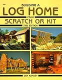 Building a Log Home from Scratch or Kit (Second Edition) by 