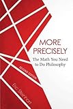 More Precisely: The Math You Need to Do Philosophy - Second Edition