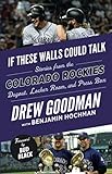 If These Walls Could Talk: Colorado Rockies: Stories from the Colorado Rockies Dugout, Locker Room, and Press Box by Benjamin Hochman, Drew Goodman