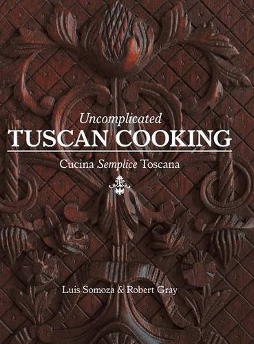 Uncomplicated Tuscan Cooking: Cucina Semplice Toscana Uncomplicated Tuscan Cooking: Cucina Semplice Toscana
