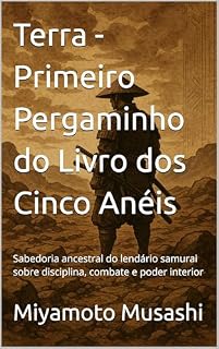 Livro Terra - Primeiro Pergaminho do Livro dos Cinco Anéis: Sabedoria ancestral do lendário samurai sobre disciplina, combate e poder interior