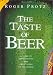 The Taste of Beer: A Guide to Appreciating the Great Beers of the World by 