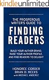 The Prosperous Writer's Guide to Finding Readers: Build Your Author Brand, Raise Your Profile, and Find Readers to Delight