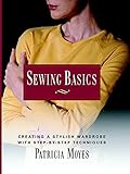Sewing Basics: Creating a Stylish Wardrobe with Step-by-Step Tech by Pat Moyes