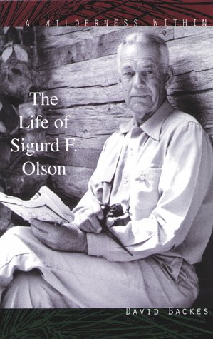 A Wilderness Within: The Life of Sigurd F. Olson, by David Backes A Wilderness Within: The Life of Sigurd F. Olson, by David Backes