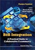 B2B Integration: A Practical Guide to Collaborative E-Commerce by Gunjan Samtani, Marcus Healey