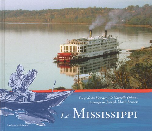 Le mississippi : Du Golfe du Mexique ÃƒÂ  la Nouvelle-OrlÃƒÂ©ans, le voyage de Joseph MacÃƒÂ©-Scaron by Joseph Macé-Scaron (Paperback)