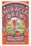 Miracle Brew: Hops, Barley, Water, Yeast and the Nature of Beer by Pete Brown