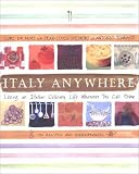 Italy Anywhere: Recipes and Ruminations on Cooking and Creating Northern Italian Food Italy Anywhere: Recipes and Ruminations on Cooking and Creating Northern Italian Food