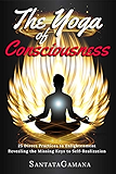 The Yoga of Consciousness: 25 Direct Practices to Enlightenment. Revealing the Missing Keys to Self-Realization. (Real Yoga Book 4)