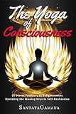 The Yoga of Consciousness: 25 Direct Practices to Enlightenment. Revealing the Missing Keys to Self- by