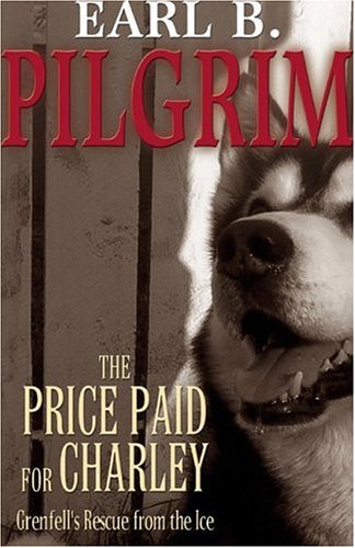 The Price Paid For Charley Grenfell S Rescue From The Ice Pilgrim Earl B 9781894463058 Amazon Com Books