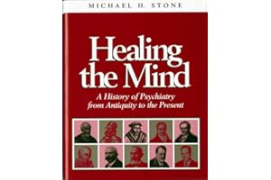 Healing the Mind: A History of Psychiatry from Antiquity to the Present