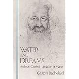Water and Dreams: An Essay on the Imagination of Matter (Bachelard Translation Series)