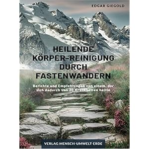 Heilende Körper-Reinigung durch Fastenwandern: Berichte und Empfehlungen von einem, der sich dadurch von 20 Krankheiten heilte Perfect Paperback – 1 januari 2021