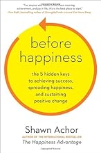 Before Happiness: The 5 Hidden Keys to Achieving Success, Spreading Happiness, and Sustaining Positive Change