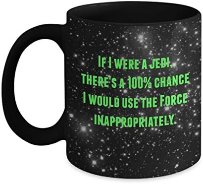 If I were a Jedi, there's a 100% chance I would use the Force inappropriately- Funny mug for Star Wars fans!- For him or her, dad, mom, friend, brother or wannabe Jedi!