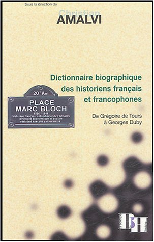 Dictionnaire biographique des historiens français et francophones : De Grégoire de Tours à George by Christian Amalvi, Collectif
