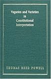 Vagaries and Varieties in Constitutional Interpretation [1956], Powell, Thomas R., 1584772107