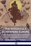 The Witch-cult in Western Europe: A History of Scottish, French and British Witchcraft, with A Guide by Margaret Alice Murray