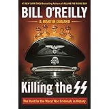 Killing the SS: The Hunt for the Worst War Criminals in History (Bill O'Reilly's Killing Series)