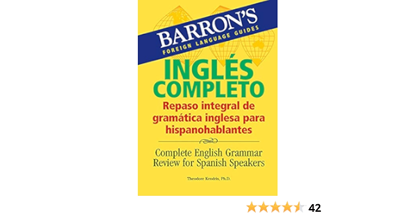 Ingles Completo Repaso Integral De Gramatica Inglesa Para Hispanohablantes Complete English Grammar Review For Spanish Speakers Barron S Foreign Language Guides Kendris Ph D Theodore Amazon Com Books
