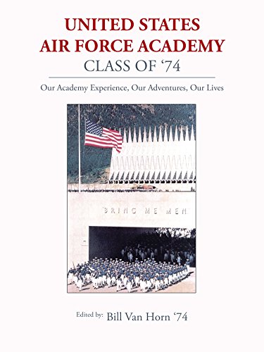 United States Air Force Academy Class of '74: Our Academy Experience, Our Adventures, Our Lives by Bill Van Horn