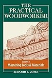 The Practical Woodworker Volume 1: A Complete Guide to the Art & Practice of Woodworking by Bernard E. Jones
