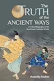 The Truth of the Ancient Ways: A Critical Biography of the Swordsman Yamaoka Tesshu by Anatoliy Anshin