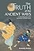 The Truth of the Ancient Ways: A Critical Biography of the Swordsman Yamaoka Tesshu by Anatoliy Anshin