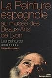 La peinture espagnole au musée des Beaux-Arts de Lyon : Les peintures anciennes (Moyen Age et Sièc by 