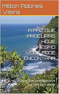 Livro A PAZ QUE PROCURAS HOJE MESMO VOCÊ PODE ENCONTRAR: Apaz que tanto procuras ela está bem perto!